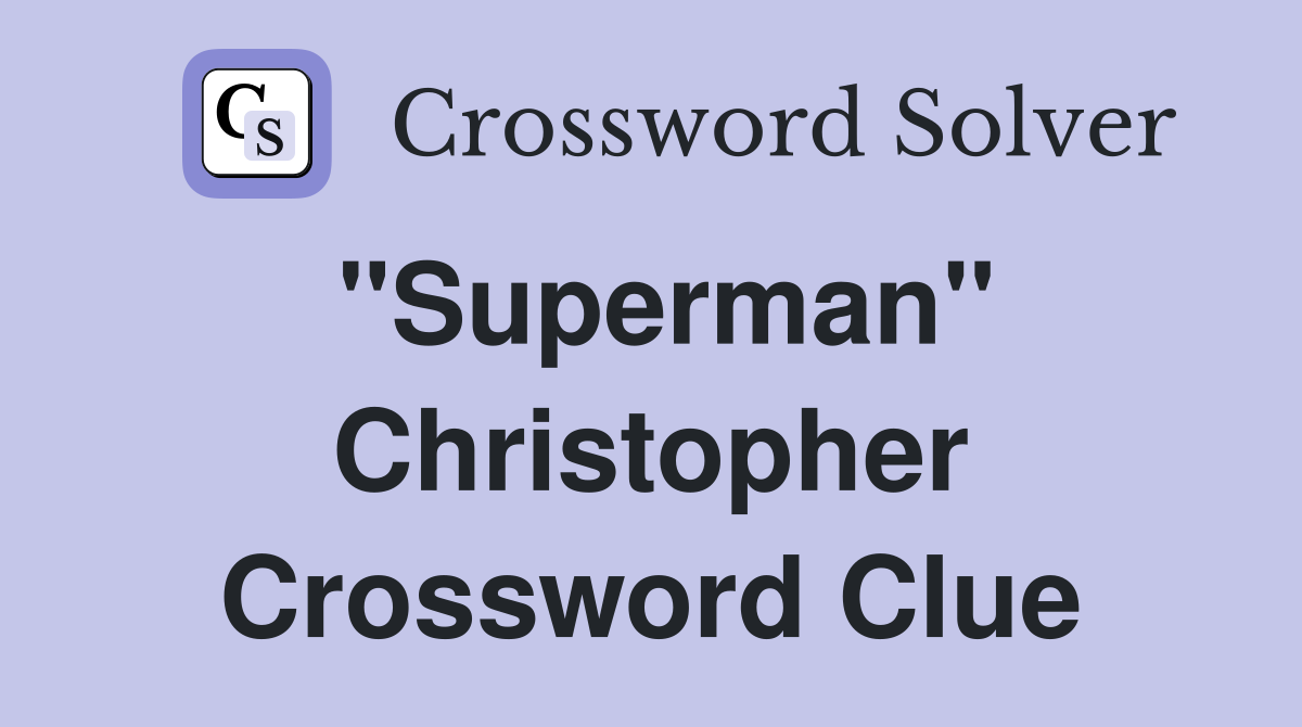 "Superman" Christopher Crossword Clue