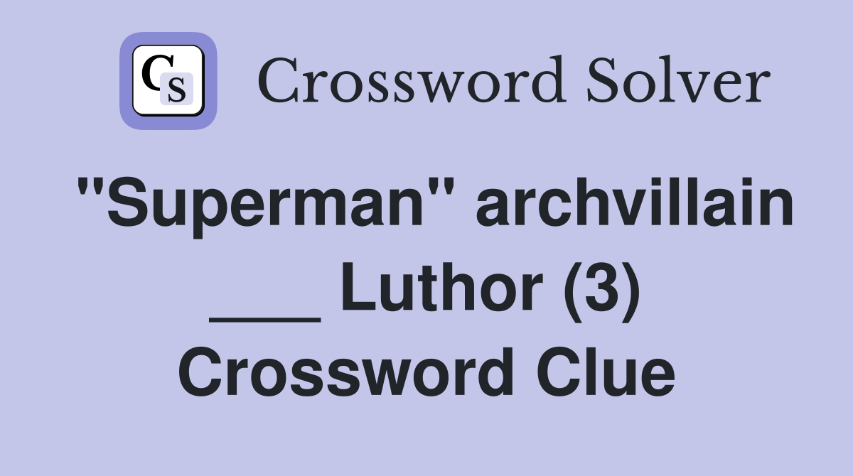 "Superman" archvillain ___ Luthor (3) Crossword Clue