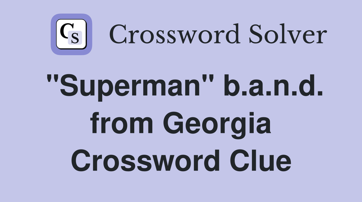 "Superman" b.a.n.d. from Georgia Crossword Clue