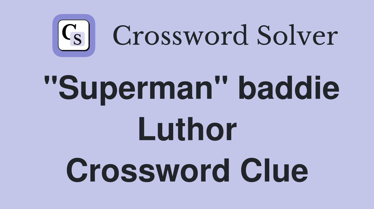 "Superman" baddie Luthor Crossword Clue