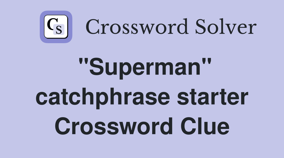 "Superman" catchphrase starter Crossword Clue
