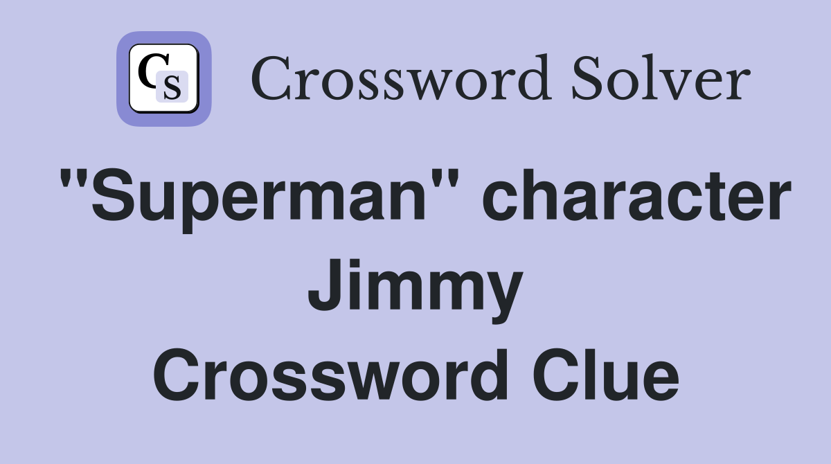"Superman" character Jimmy Crossword Clue