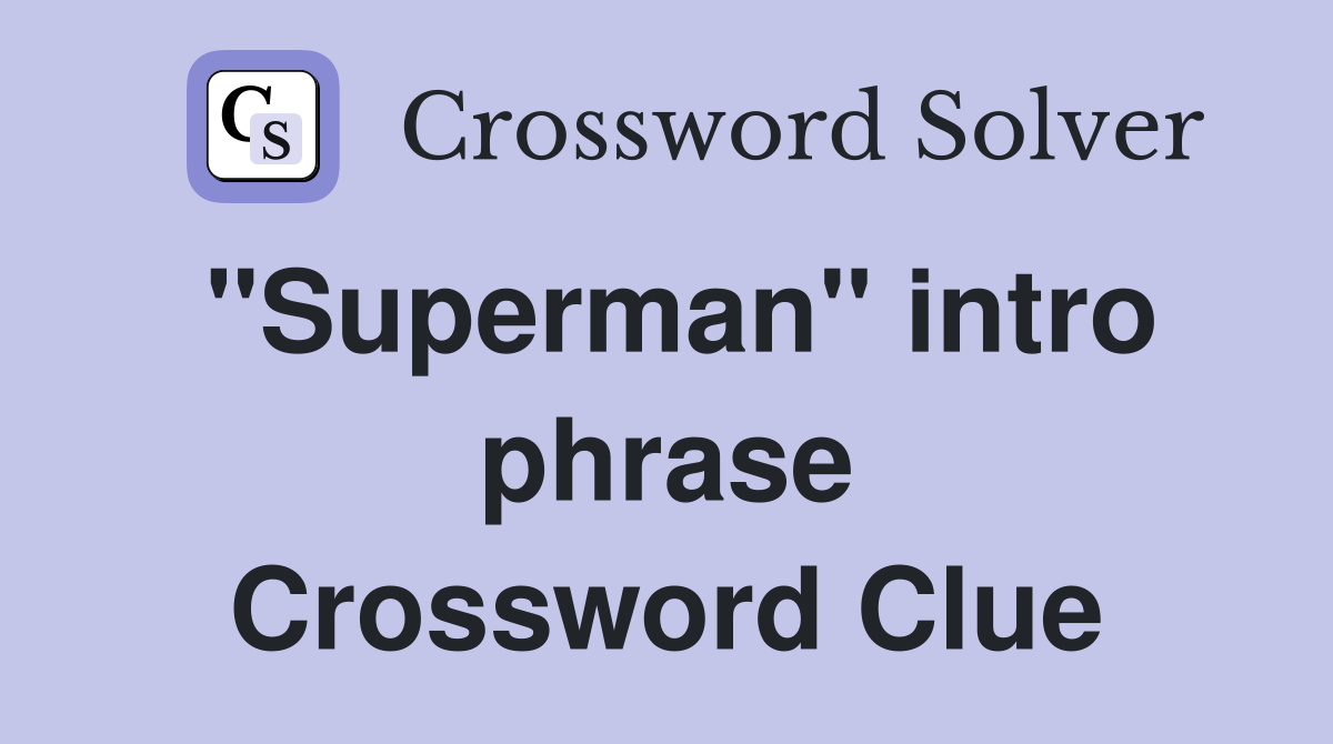 "Superman" intro phrase Crossword Clue