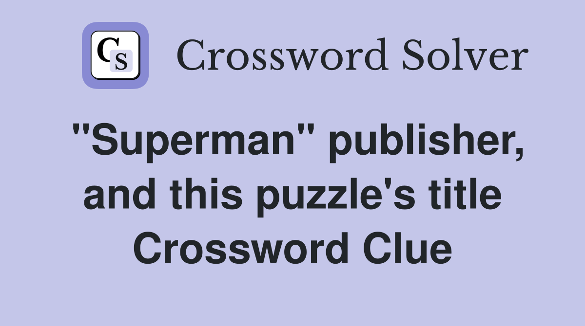 "Superman" publisher, and this puzzle's title Crossword Clue