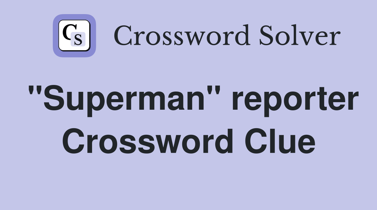 "Superman" reporter Crossword Clue