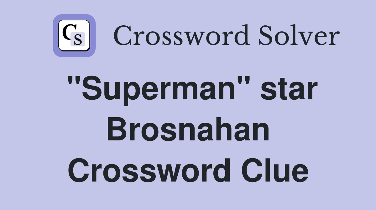 "Superman" star Brosnahan Crossword Clue
