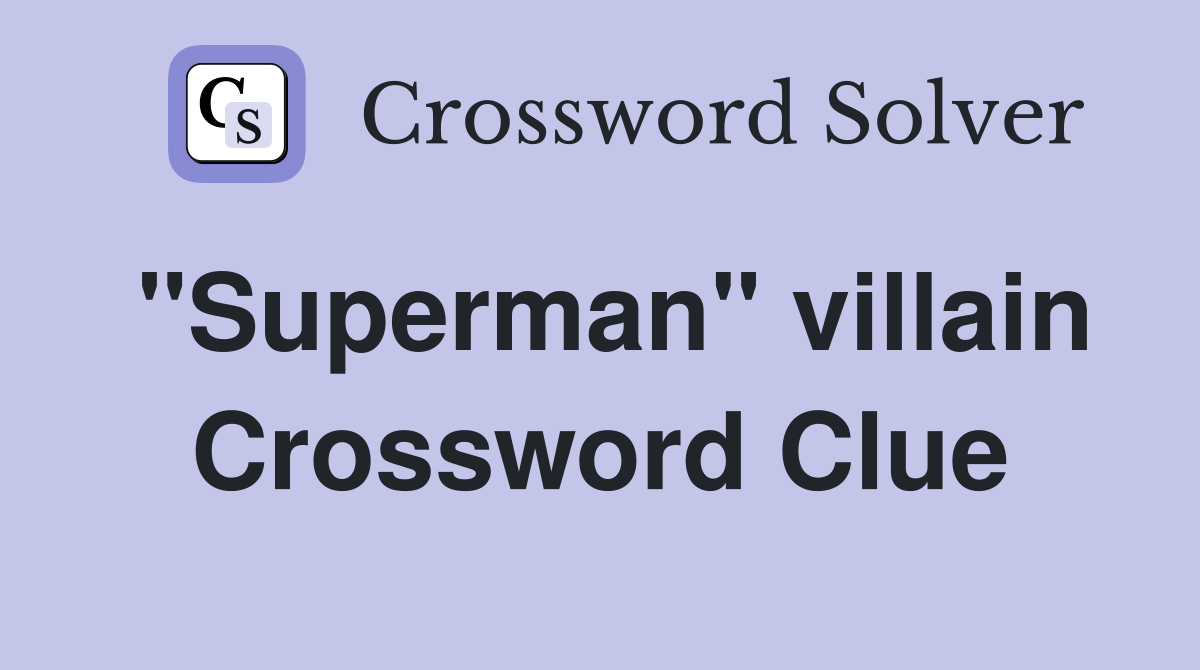 "Superman" villain Crossword Clue