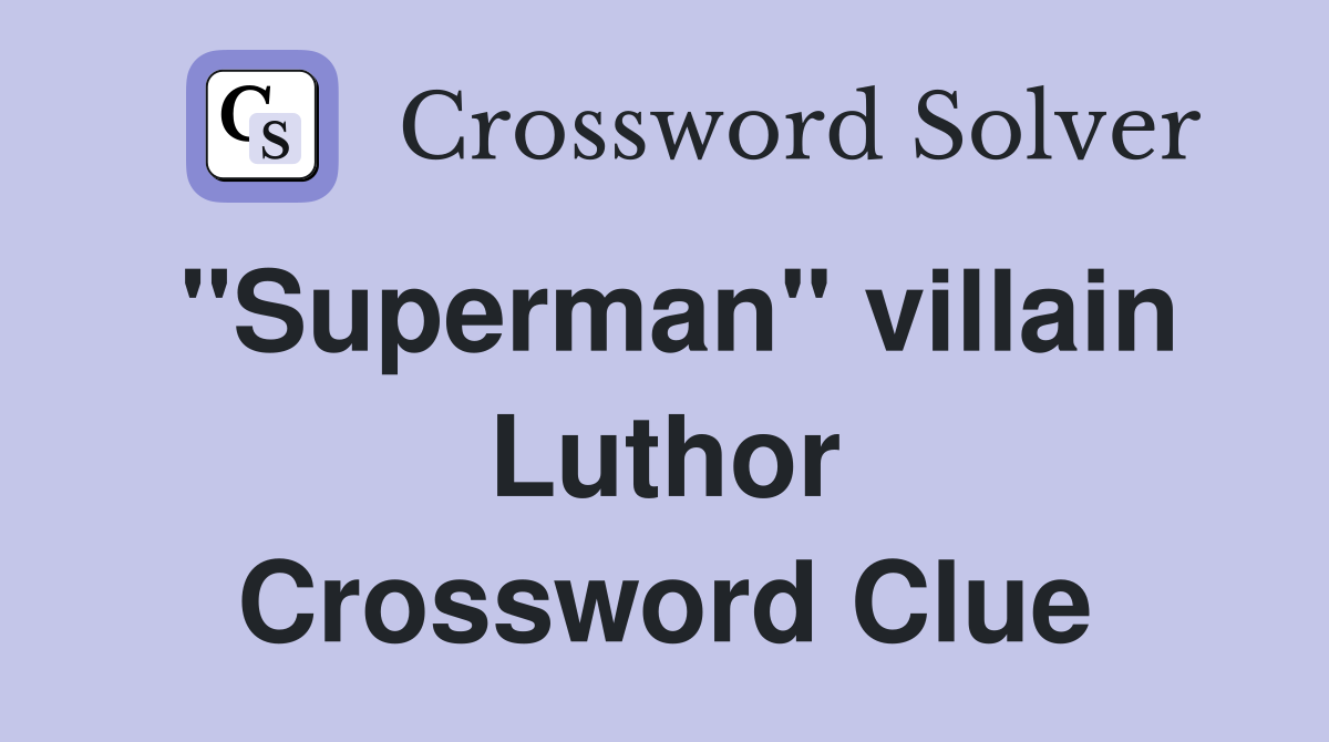 "Superman" villain Luthor Crossword Clue