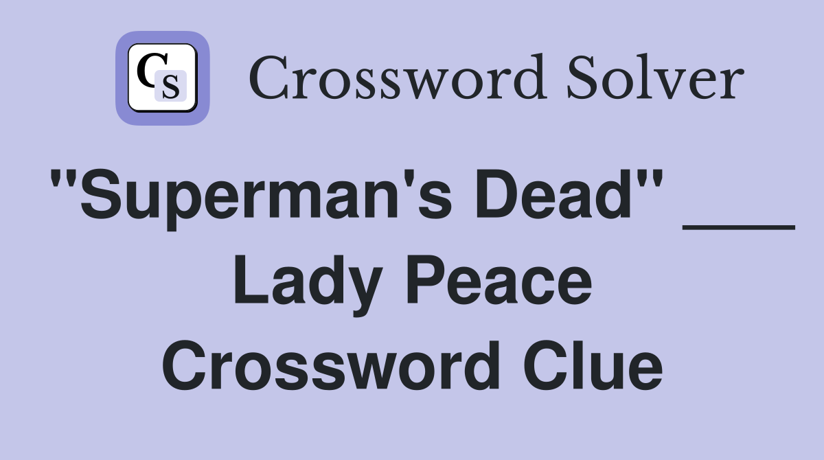 "Superman's Dead" ___ Lady Peace Crossword Clue