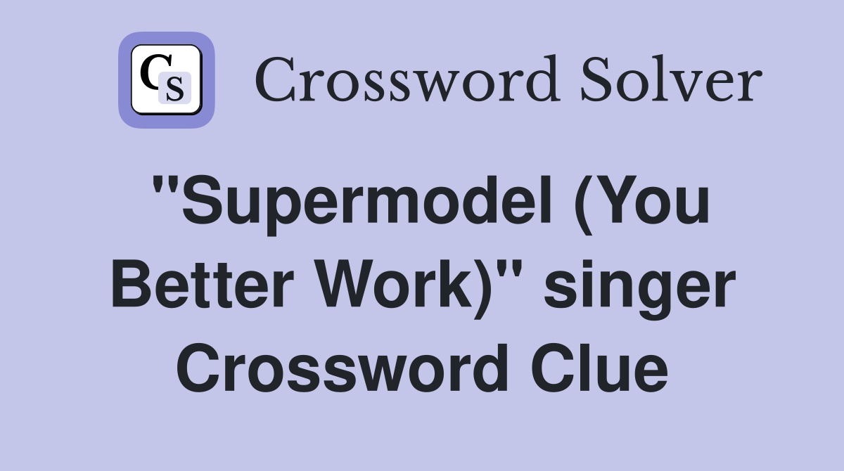 "Supermodel (You Better Work)" singer Crossword Clue