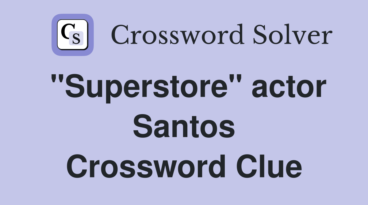 "Superstore" actor Santos Crossword Clue