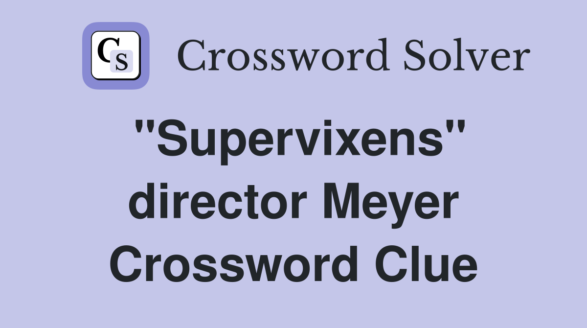 "Supervixens" director Meyer Crossword Clue