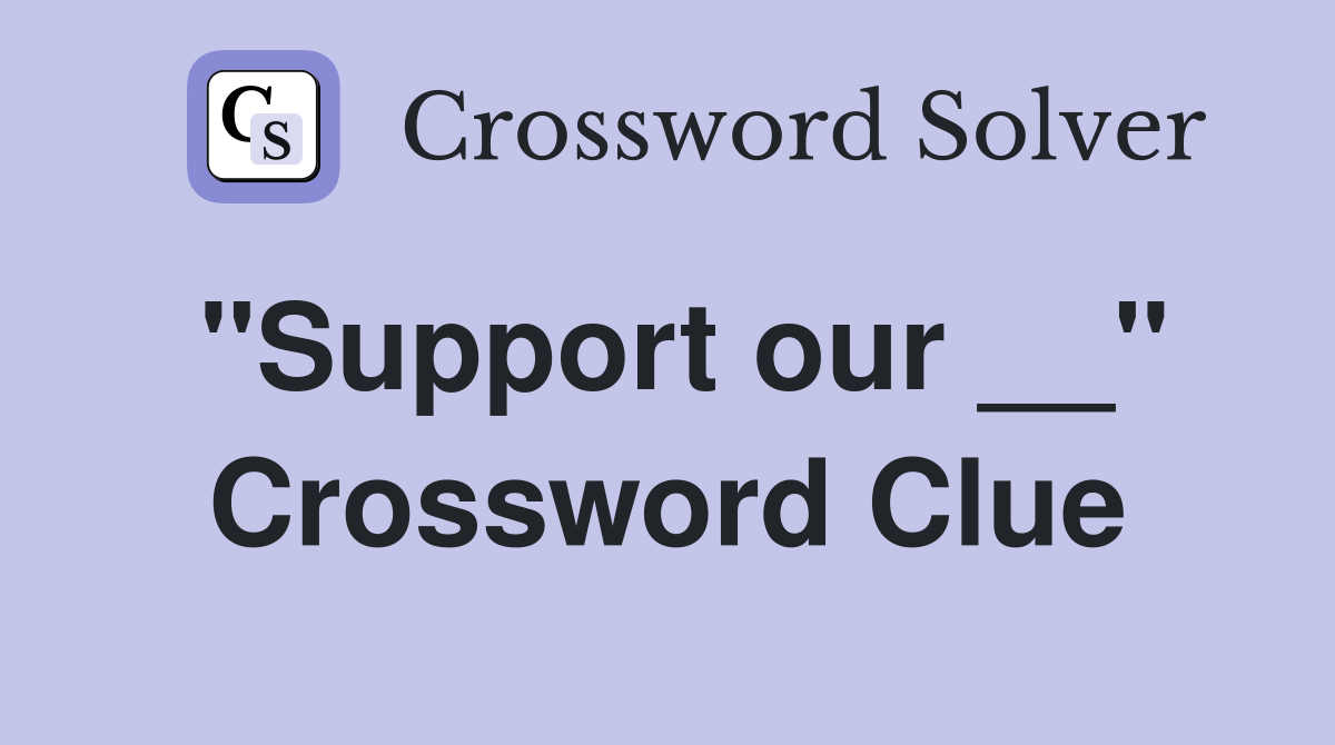"Support our __" Crossword Clue