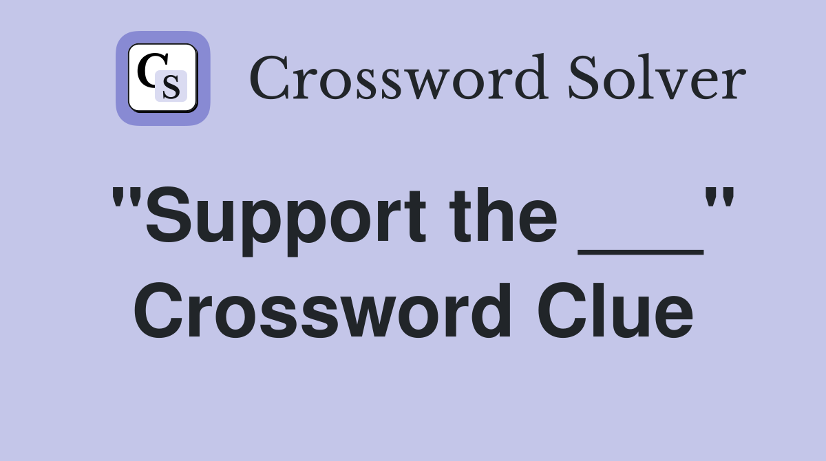 "Support the ___" Crossword Clue