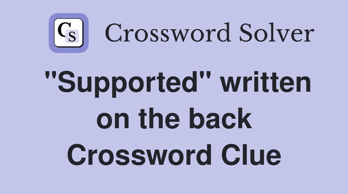 "Supported" written on the back Crossword Clue