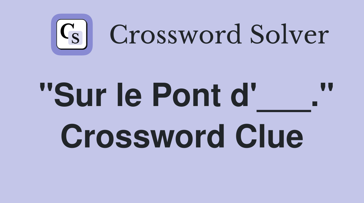 "Sur le Pont d'___." Crossword Clue