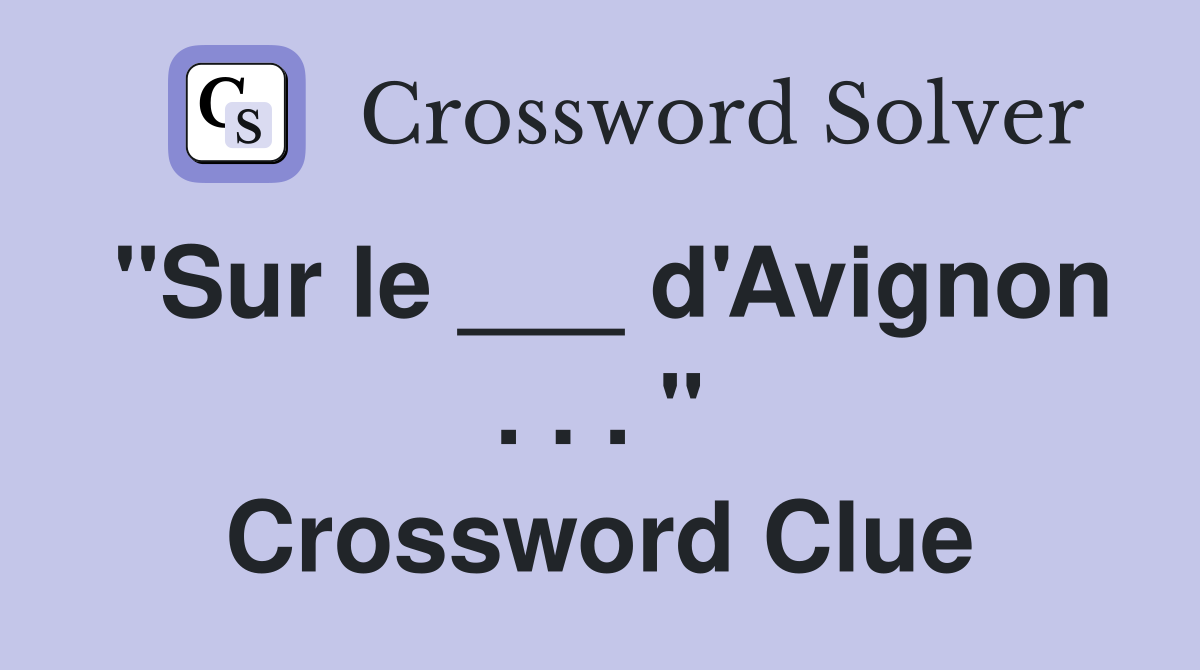 "Sur le ___ d'Avignon . . . " Crossword Clue