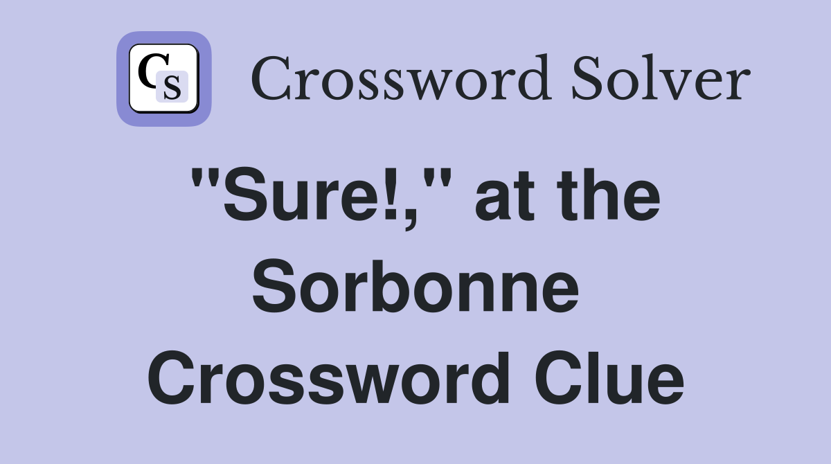 "Sure!," at the Sorbonne Crossword Clue