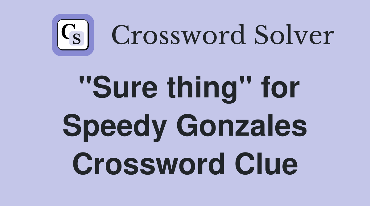 "Sure thing" for Speedy Gonzales Crossword Clue