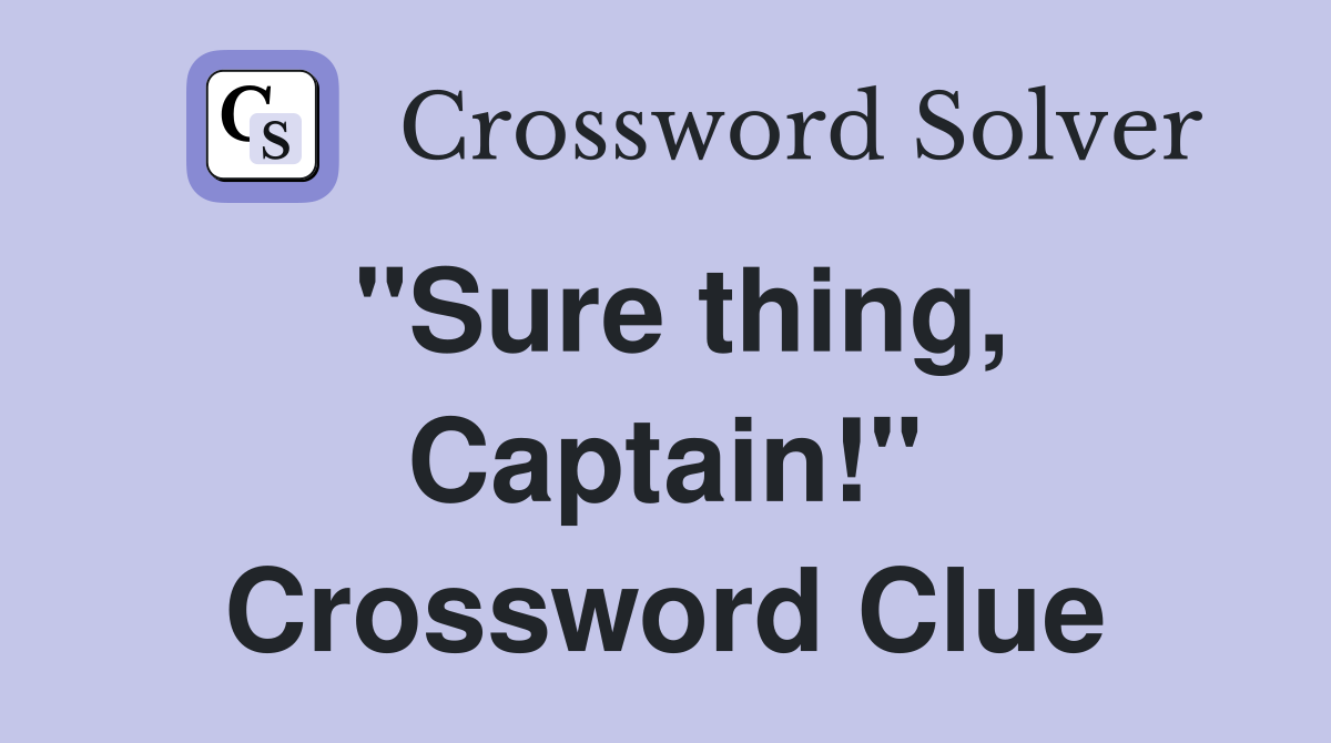 "Sure thing, Captain!" Crossword Clue
