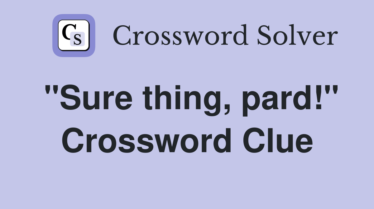 "Sure thing, pard!" Crossword Clue