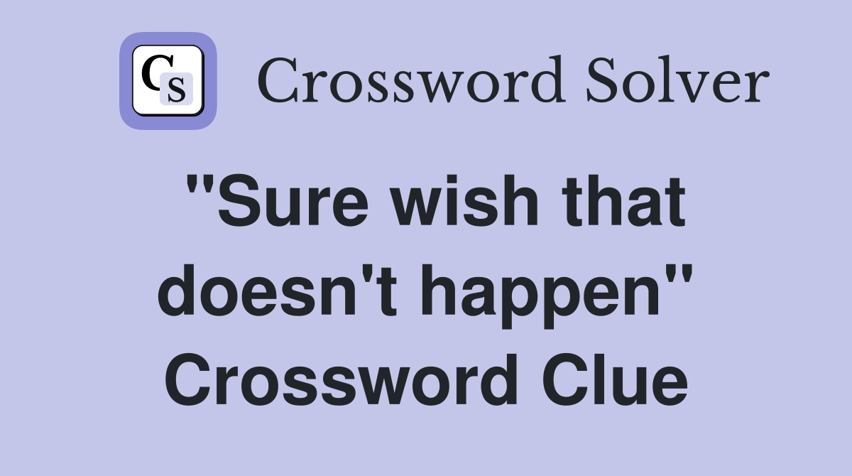 "Sure wish that doesn't happen" Crossword Clue