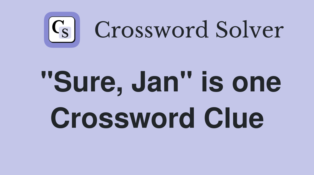 "Sure, Jan" is one Crossword Clue