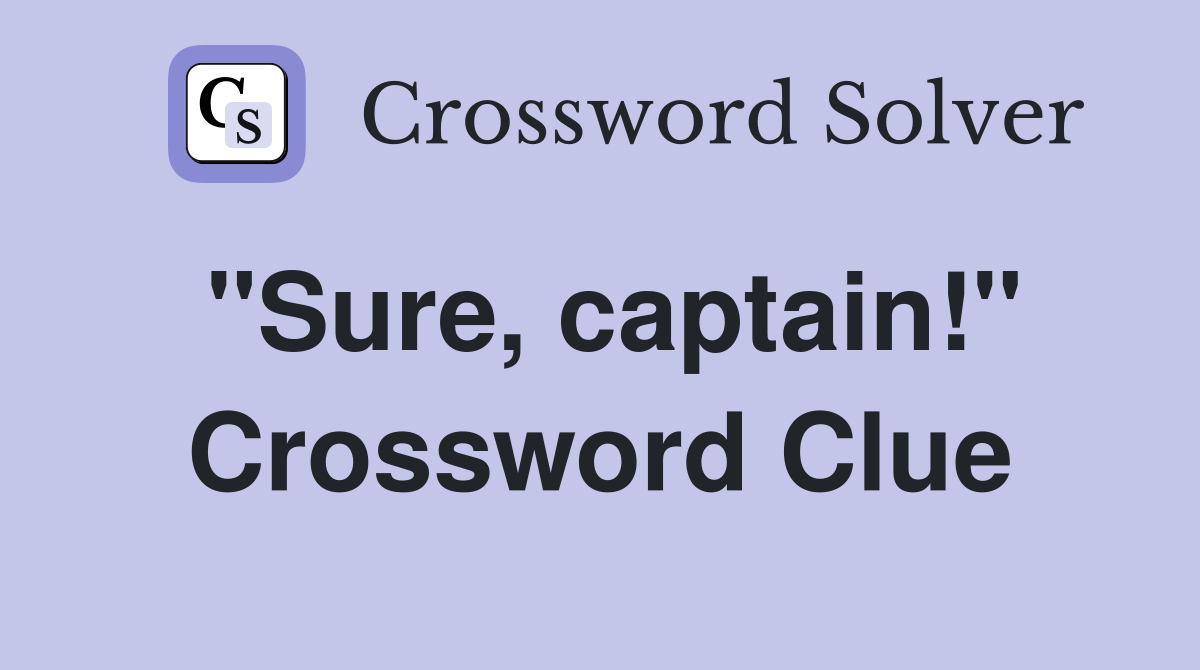 "Sure, captain!" Crossword Clue