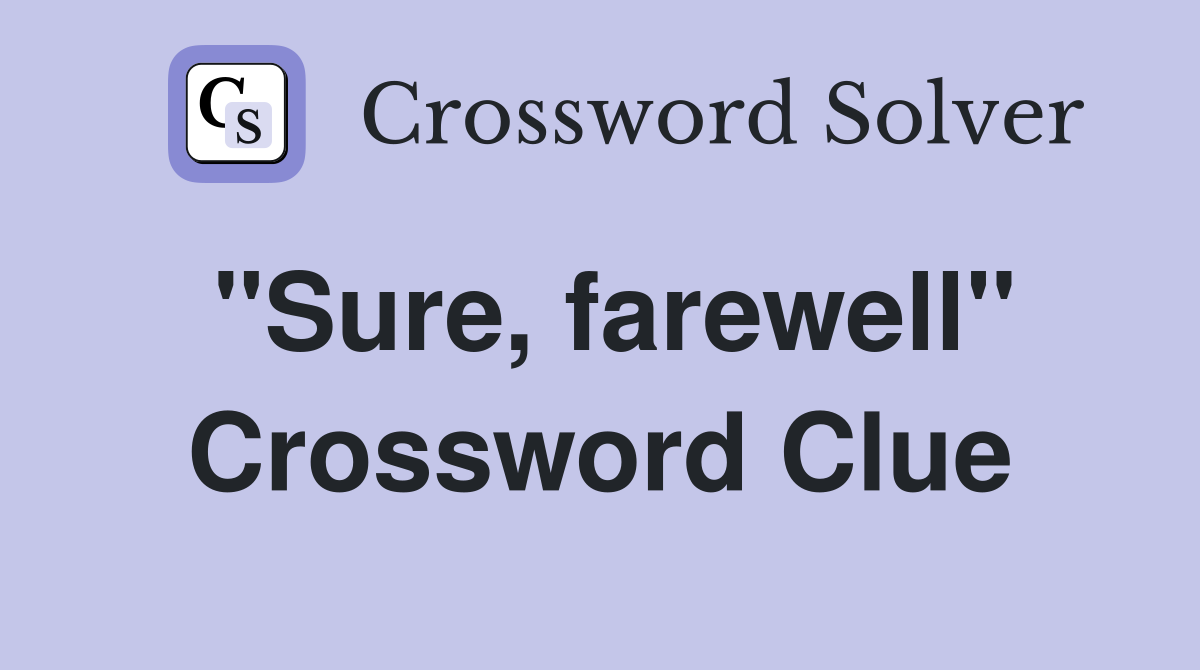 "Sure, farewell" Crossword Clue