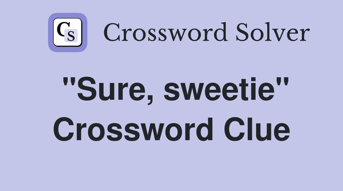 "Sure, sweetie" Crossword Clue
