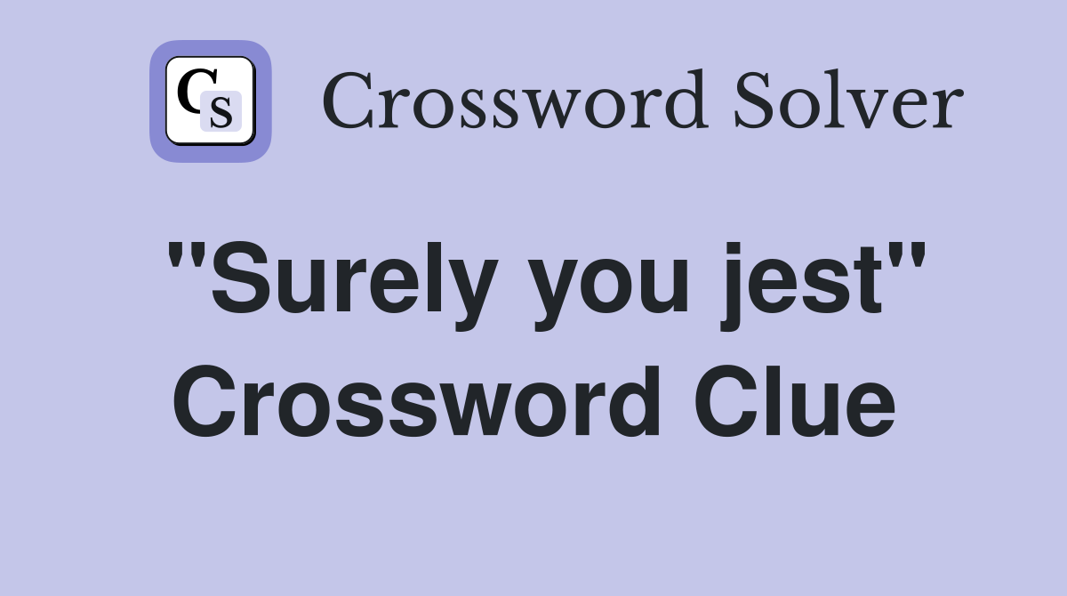 "Surely you jest" Crossword Clue