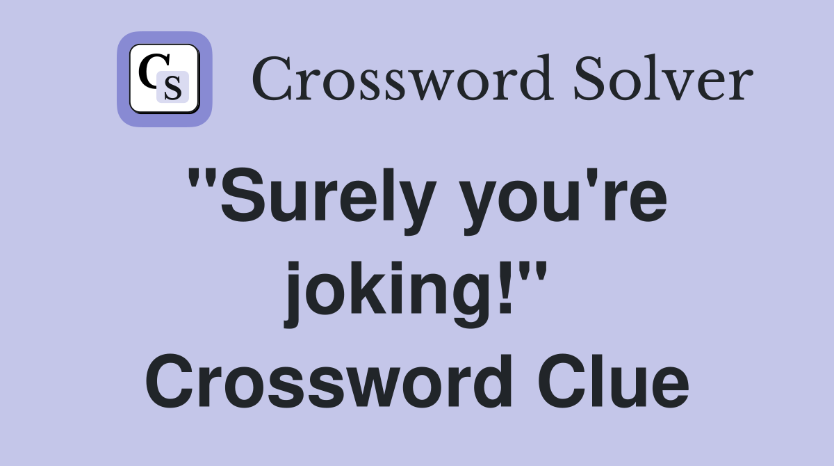 "Surely you're joking!" Crossword Clue
