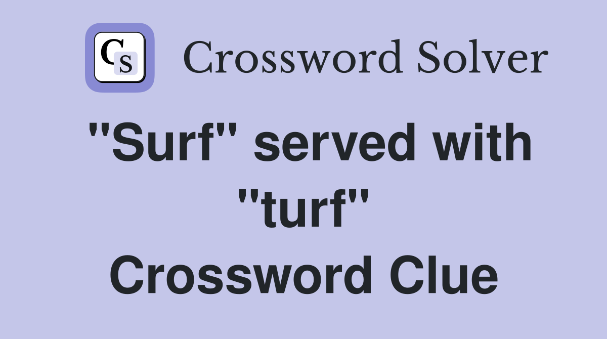 "Surf" served with "turf" Crossword Clue