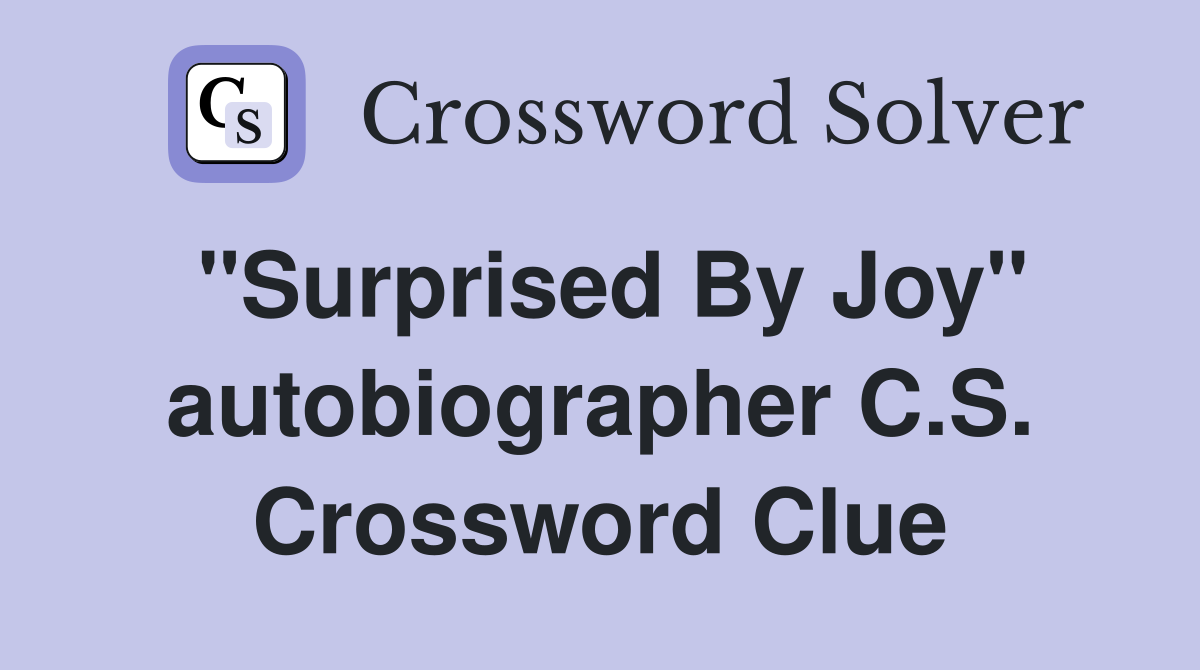 "Surprised By Joy" autobiographer C.S. Crossword Clue