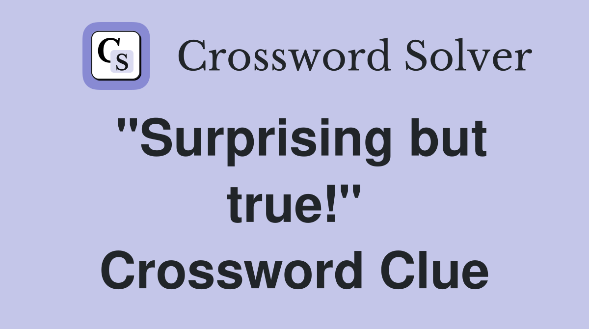 "Surprising but true!" Crossword Clue