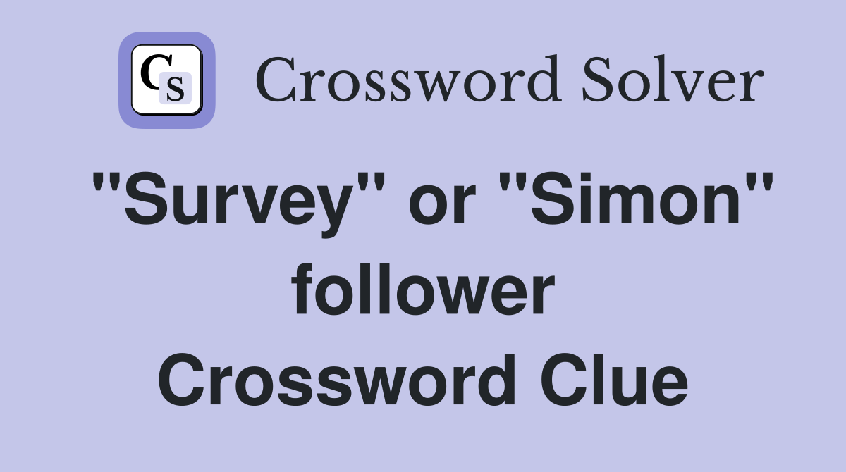 "Survey" or "Simon" follower Crossword Clue