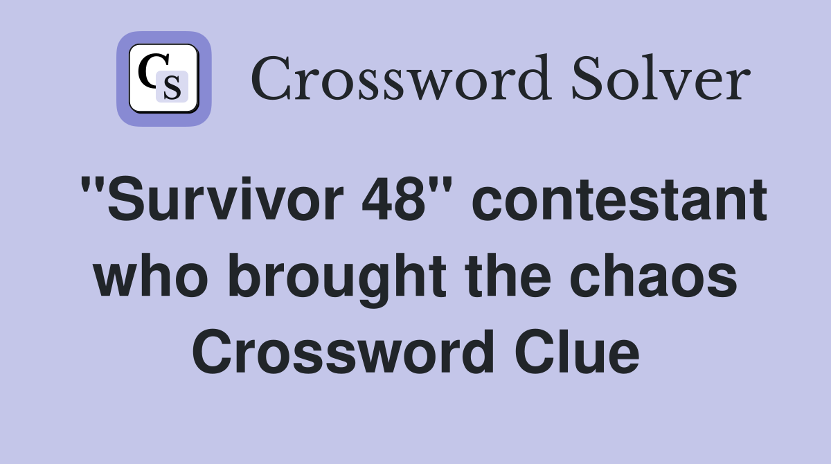 "Survivor 48" contestant who brought the chaos Crossword Clue