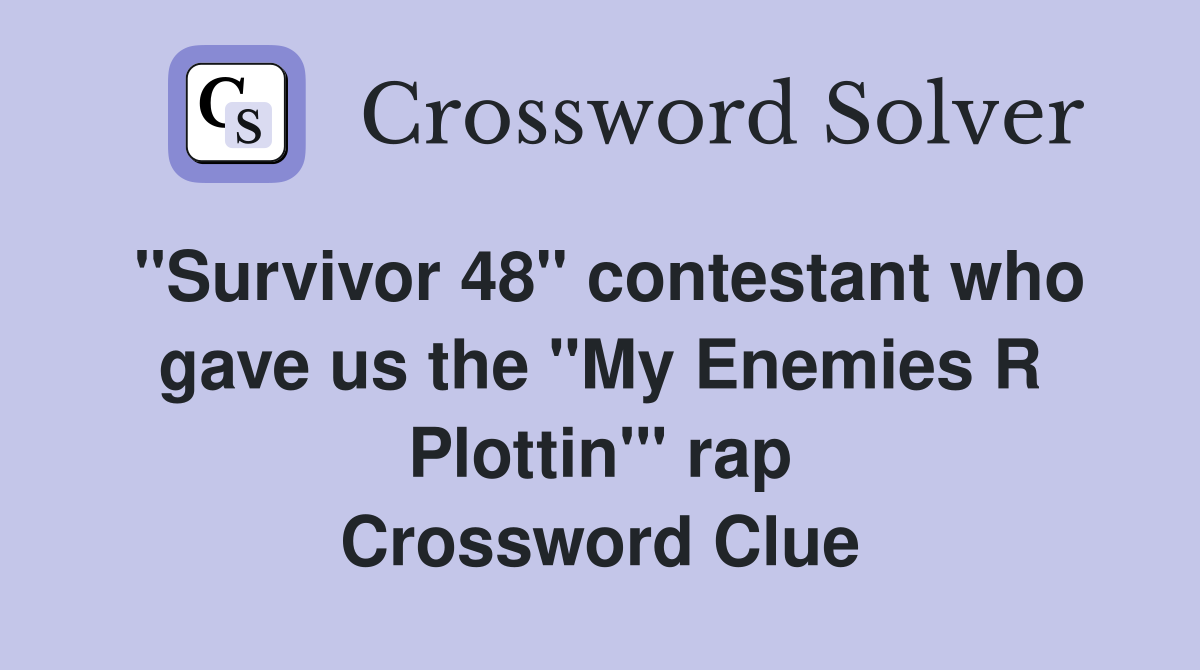 "Survivor 48" contestant who gave us the "My Enemies R Plottin'" rap Crossword Clue