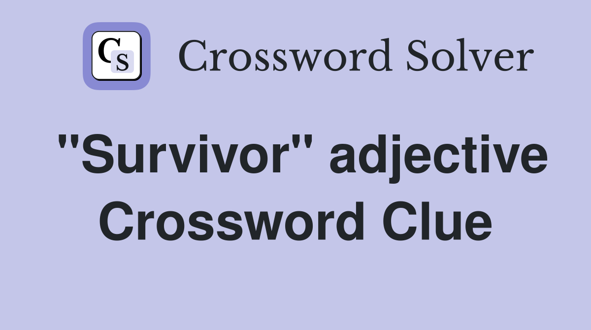"Survivor" adjective Crossword Clue