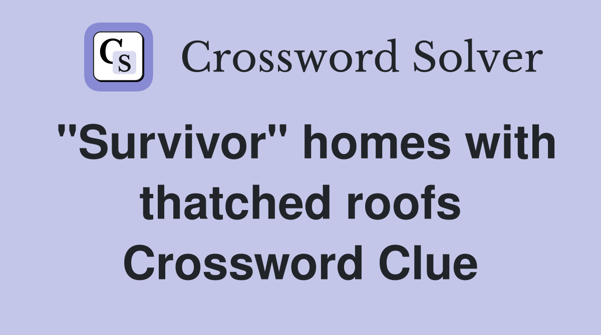 "Survivor" homes with thatched roofs Crossword Clue