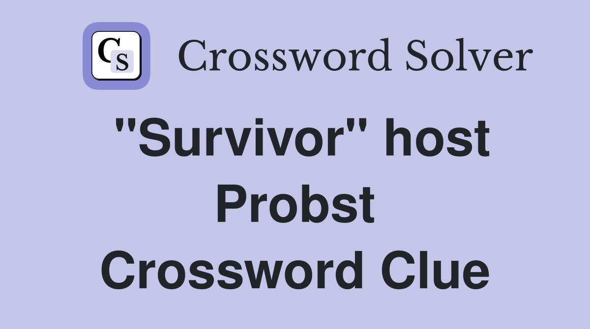 "Survivor" host Probst Crossword Clue
