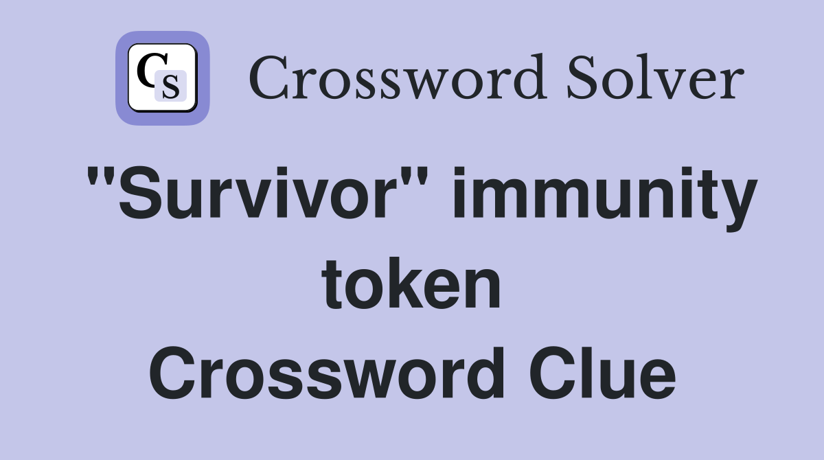 "Survivor" immunity token Crossword Clue