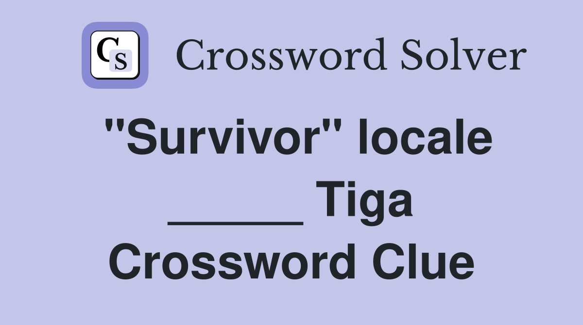 "Survivor" locale _____ Tiga Crossword Clue