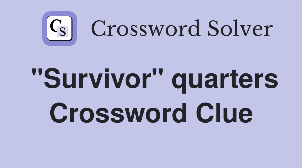 "Survivor" quarters Crossword Clue