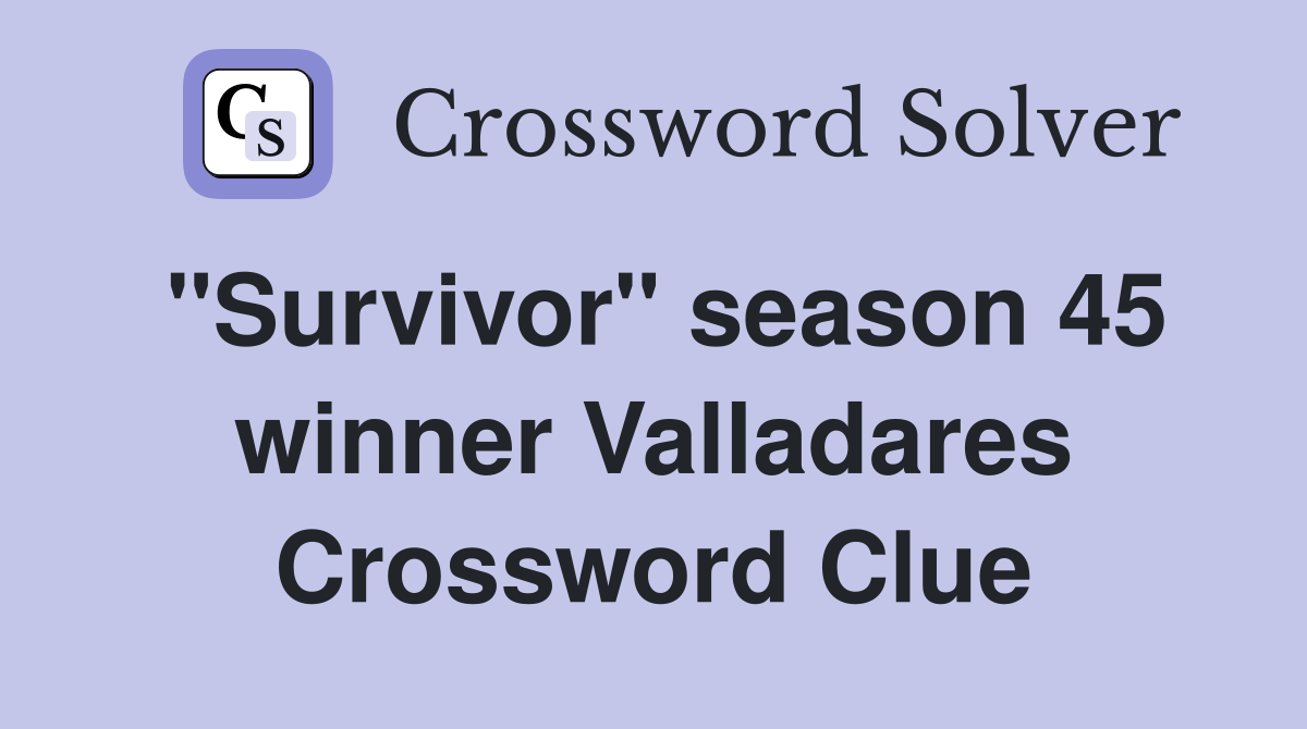 "Survivor" season 45 winner Valladares Crossword Clue