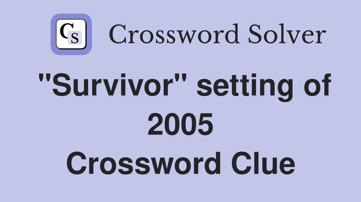"Survivor" setting of 2005 Crossword Clue