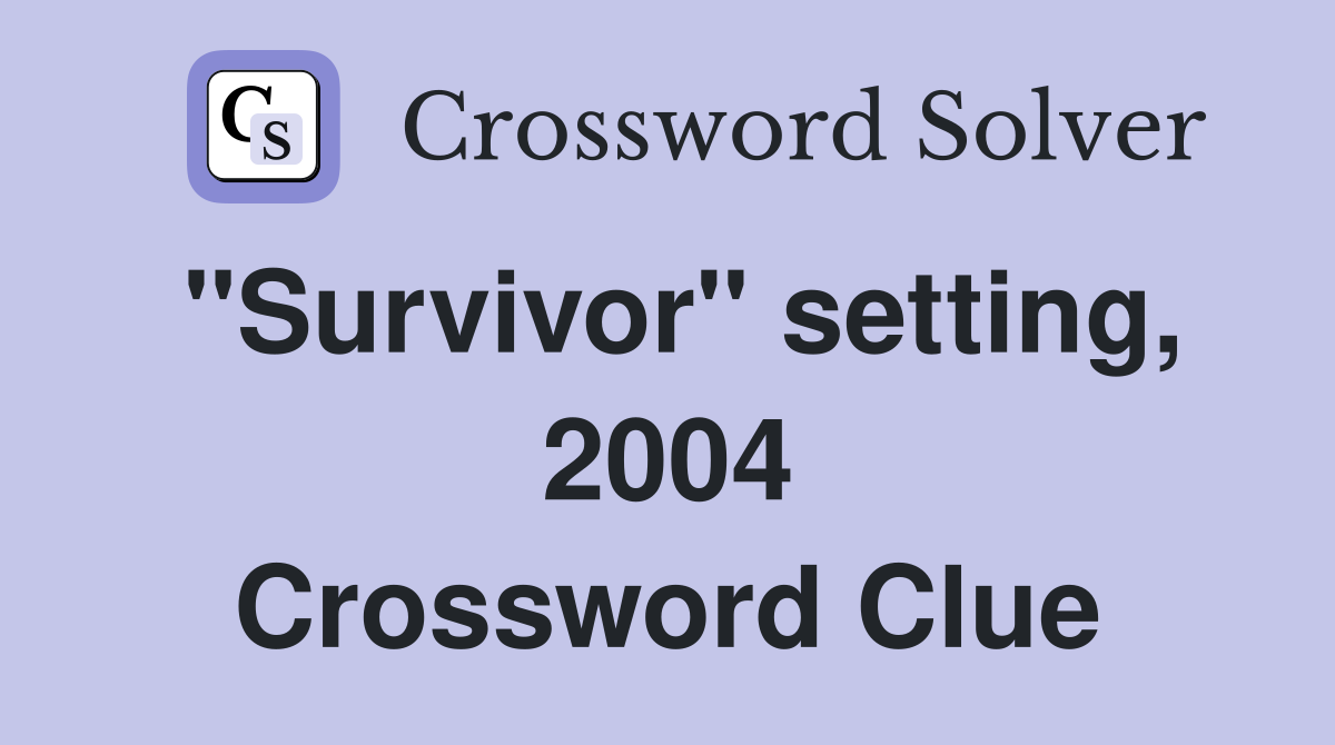 "Survivor" setting, 2004 Crossword Clue