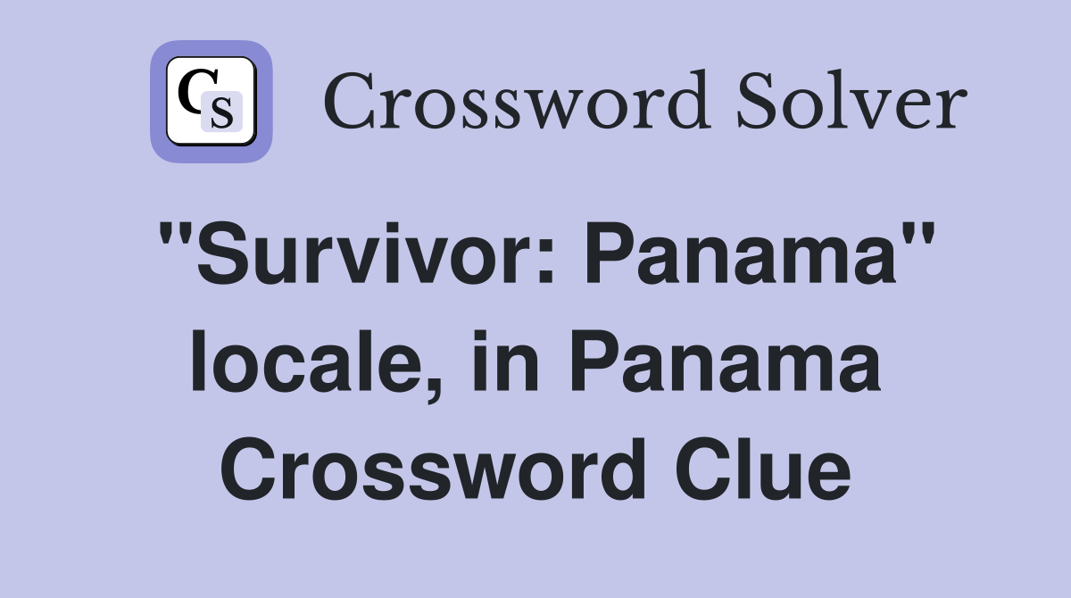 "Survivor: Panama" locale, in Panama Crossword Clue