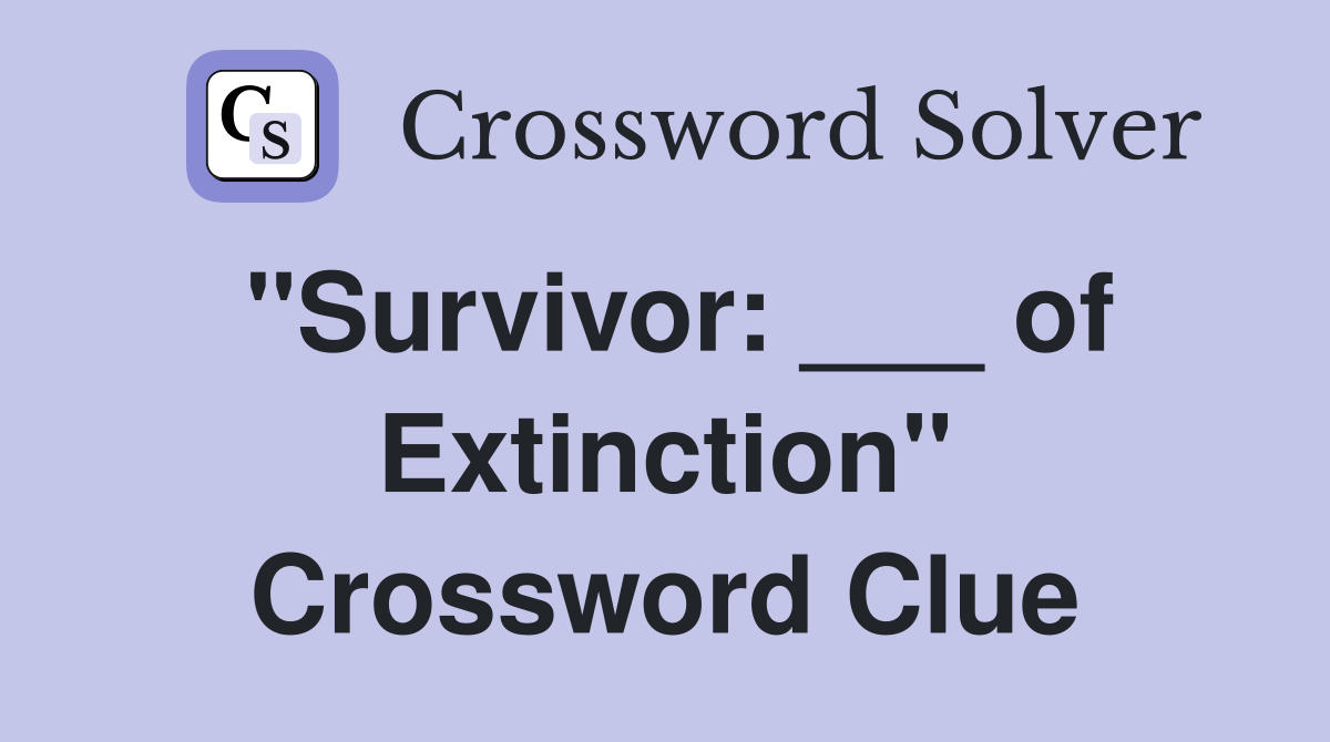 "Survivor: ___ of Extinction" Crossword Clue