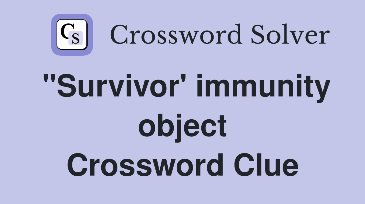 "Survivor' immunity object Crossword Clue